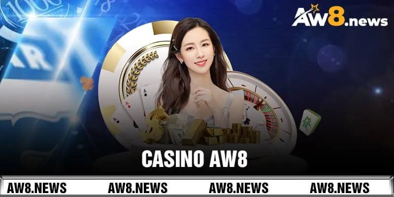 Nhà cái AW8 có những trải nghiệm chơi casino đỉnh cao